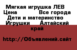 Мягкая игрушка ЛЕВ › Цена ­ 1 200 - Все города Дети и материнство » Игрушки   . Алтайский край